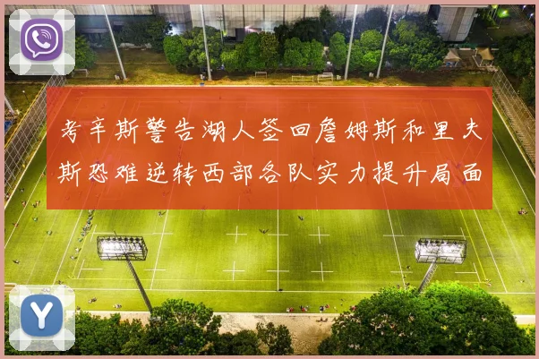 考辛斯警告湖人签回詹姆斯和里夫斯恐难逆转西部各队实力提升局面